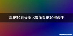 青花30复兴版比普通青花30贵多少