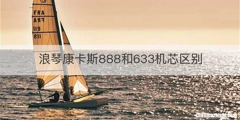 浪琴康卡斯888和633机芯区别