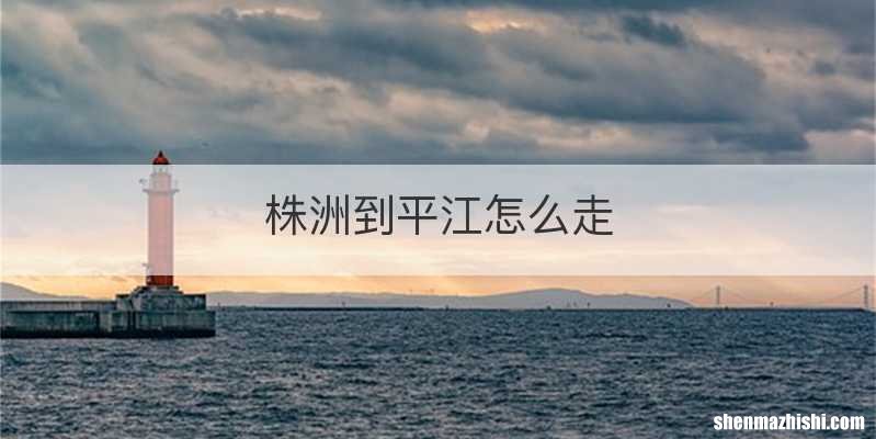 株洲到平江怎么走