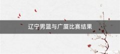 辽宁男篮与广厦比赛结果