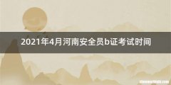 2021年4月河南安全员b证考试时间