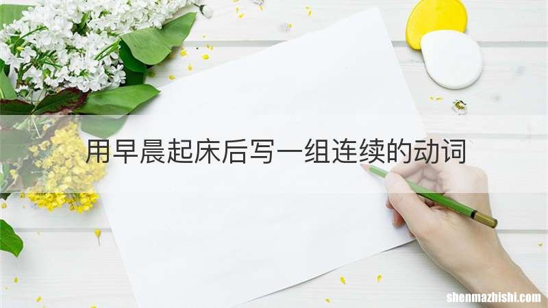 用早晨起床后写一组连续的动词