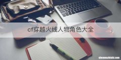 cf穿越火线人物角色大全
