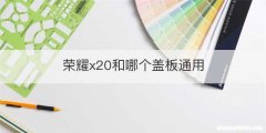 荣耀x20和哪个盖板通用