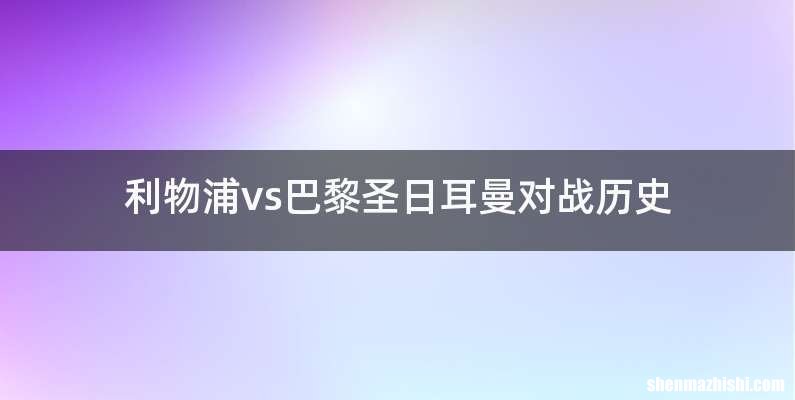 利物浦vs巴黎圣日耳曼对战历史