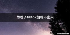 为啥子tiktok加载不出来