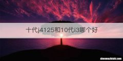 十代j4125和10代i3哪个好