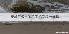 安卓平板电脑和手机系统一样吗