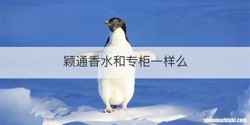 颖通香水和专柜一样么