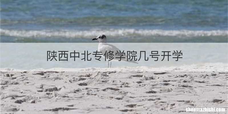 陕西中北专修学院几号开学