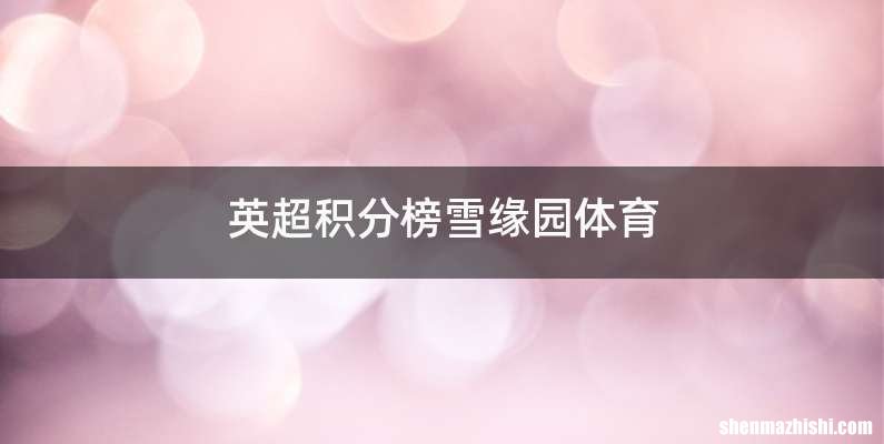 英超积分榜雪缘园体育