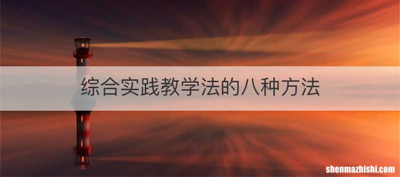 综合实践教学法的八种方法