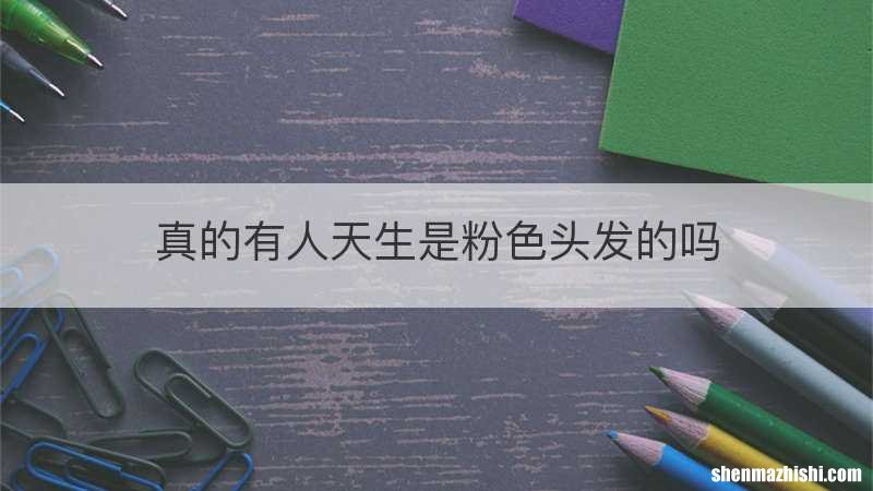 真的有人天生是粉色头发的吗