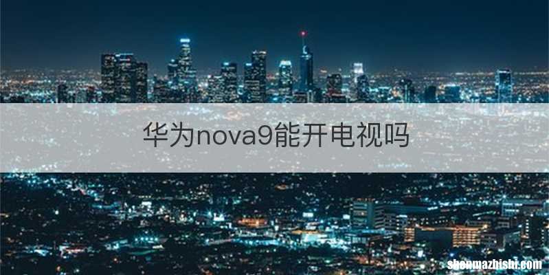 华为nova9能开电视吗