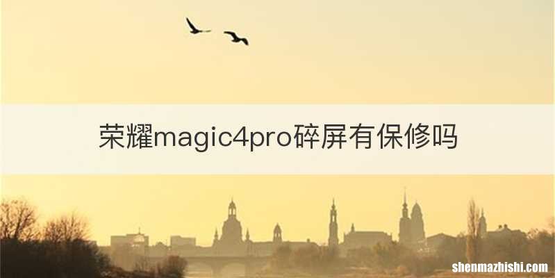 荣耀magic4pro碎屏有保修吗