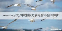 realmegt大师探索版充满电会不会有保护