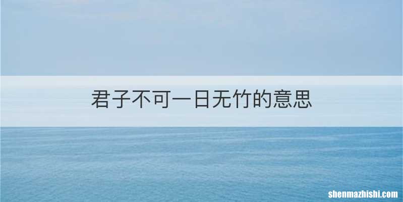 君子不可一日无竹的意思