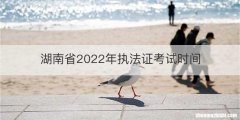 湖南省2022年执法证考试时间