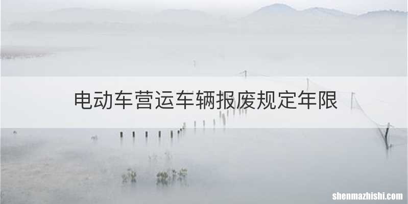 电动车营运车辆报废规定年限