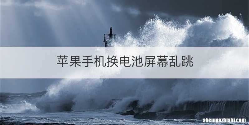 苹果手机换电池屏幕乱跳