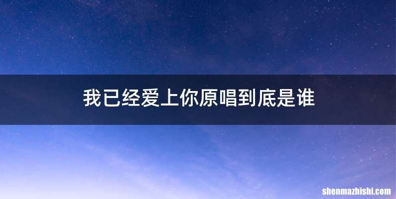 我已经爱上你原唱到底是谁