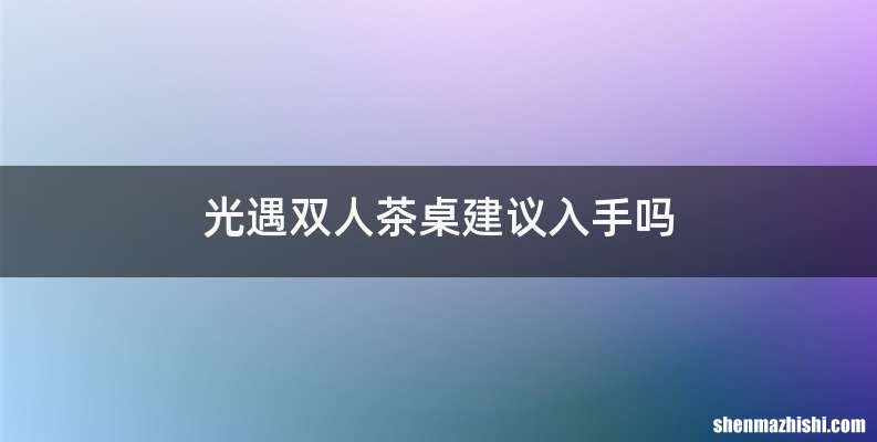 光遇双人茶桌建议入手吗