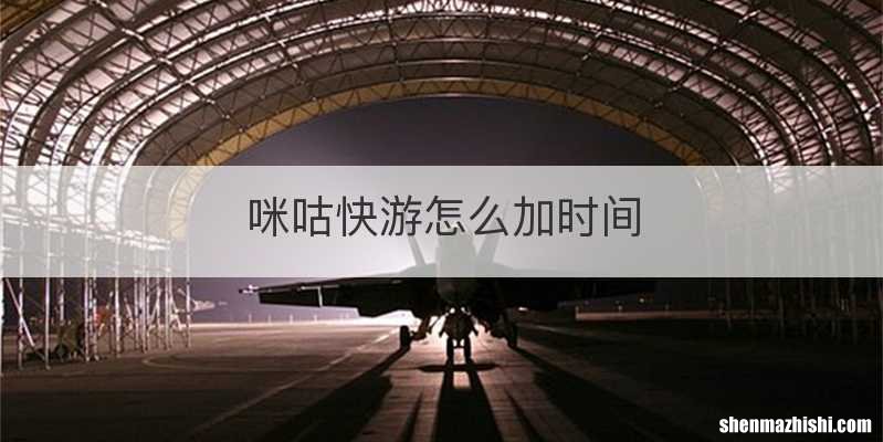 咪咕快游怎么加时间