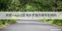 荣耀magic3至臻版更换外屏有影响吗
