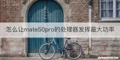 怎么让mate50pro的处理器发挥最大功率