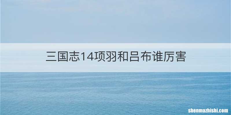 三国志14项羽和吕布谁厉害