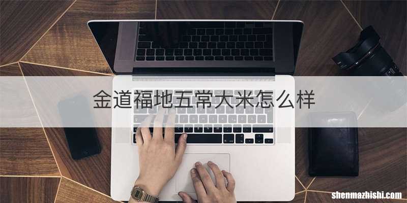 金道福地五常大米怎么样