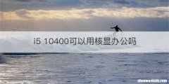 i5 10400可以用核显办公吗