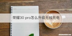 荣耀30 pro怎么升级无线充电