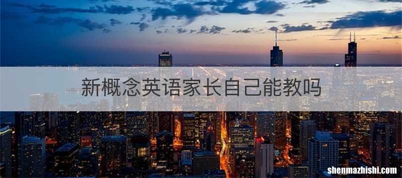 新概念英语家长自己能教吗