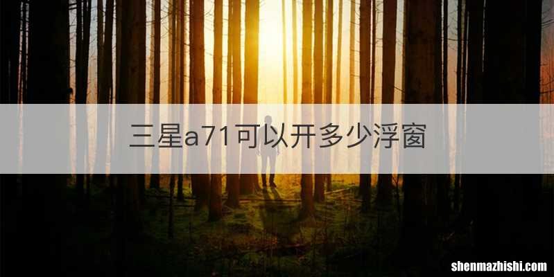 三星a71可以开多少浮窗