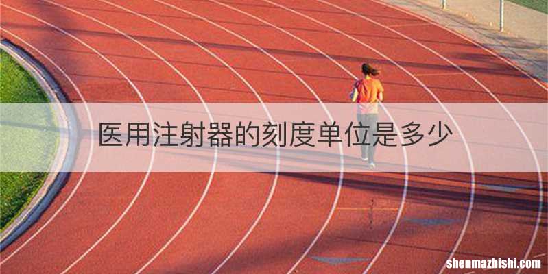 医用注射器的刻度单位是多少