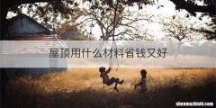 屋顶用什么材料省钱又好