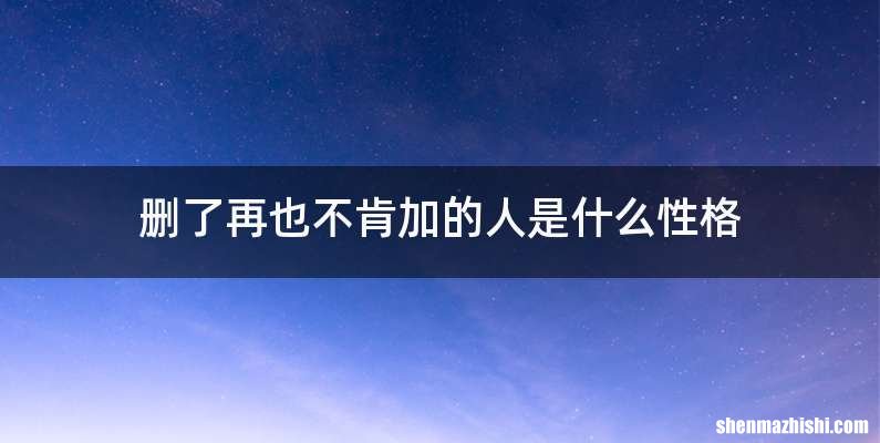 删了再也不肯加的人是什么性格