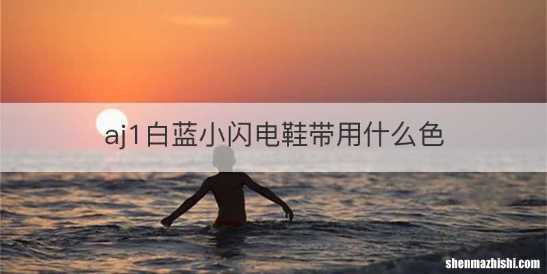 aj1白蓝小闪电鞋带用什么色