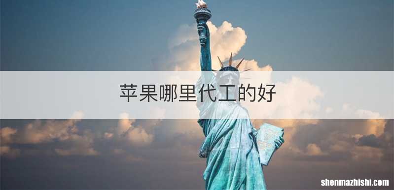 苹果哪里代工的好