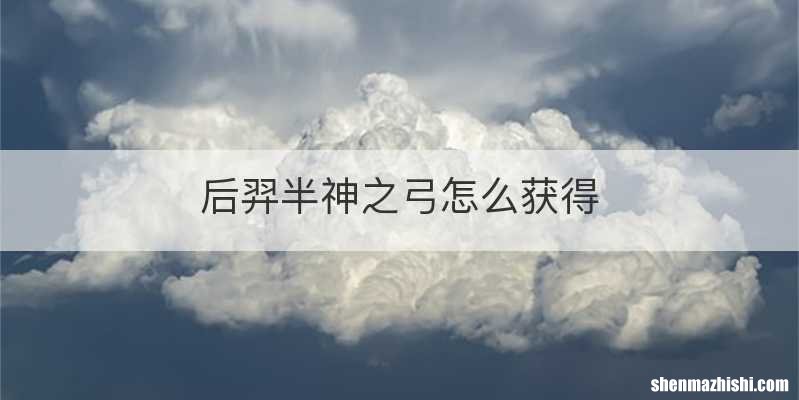 后羿半神之弓怎么获得