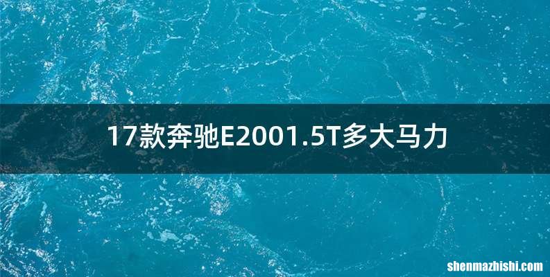 17款奔驰E2001.5T多大马力