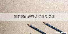 圆明园的毁灭近义词反义词
