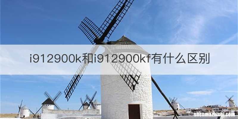i912900k和i912900kf有什么区别
