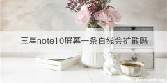 三星note10屏幕一条白线会扩散吗