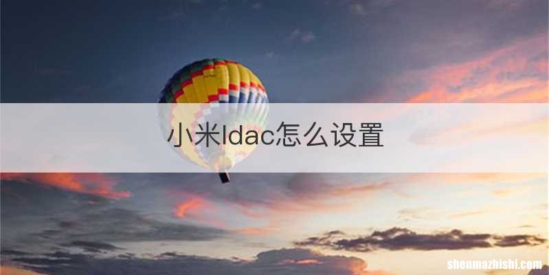 小米ldac怎么设置
