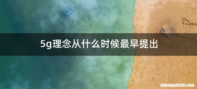 5g理念从什么时候最早提出