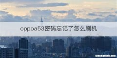 oppoa53密码忘记了怎么刷机