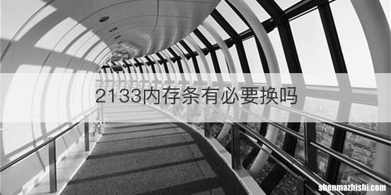 2133内存条有必要换吗