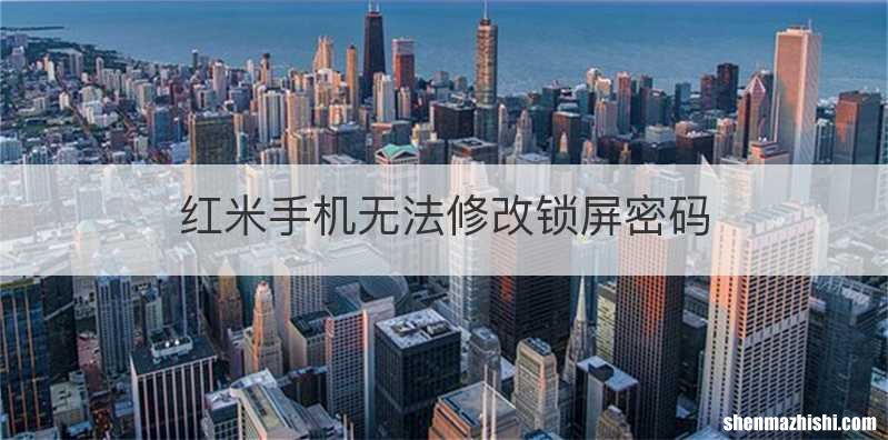 红米手机无法修改锁屏密码